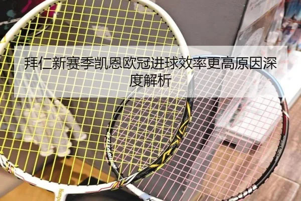 拜仁新赛季凯恩欧冠进球效率更高原因深度解析